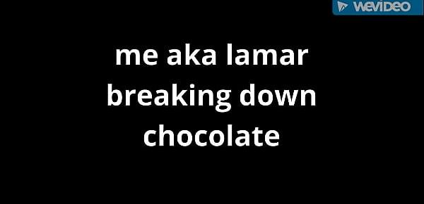  lamar breaking down chocolate